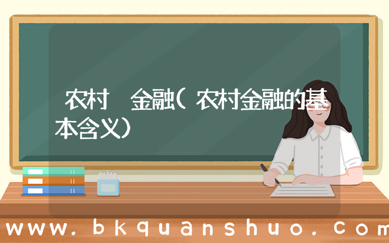 农村 金融(农村金融的基本含义)